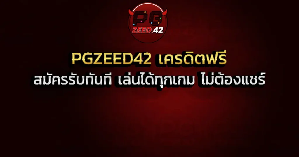 PGZEED42 เครดิตฟรี สมัครรับทันที เล่นได้ทุกเกม ไม่ต้องแชร์
