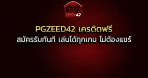 PGZEED42 เครดิตฟรี สมัครรับทันที เล่นได้ทุกเกม ไม่ต้องแชร์